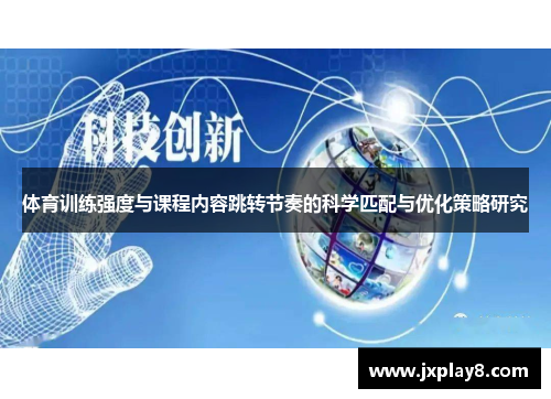 体育训练强度与课程内容跳转节奏的科学匹配与优化策略研究